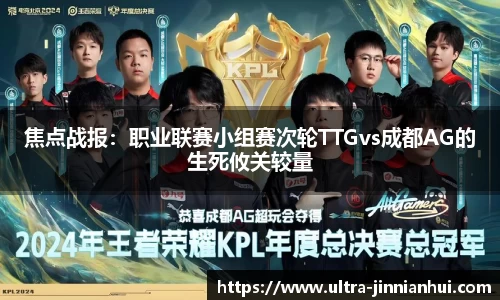焦点战报：职业联赛小组赛次轮TTGvs成都AG的生死攸关较量